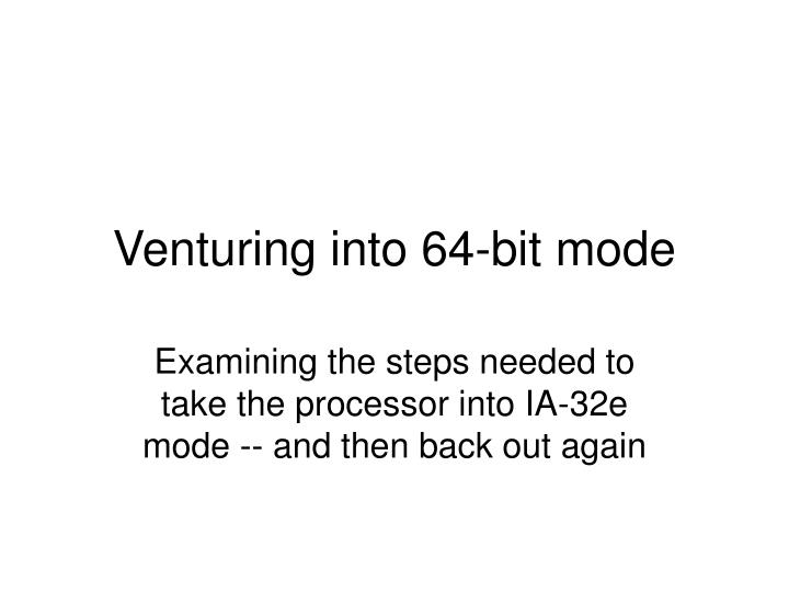 venturing into 64 bit mode