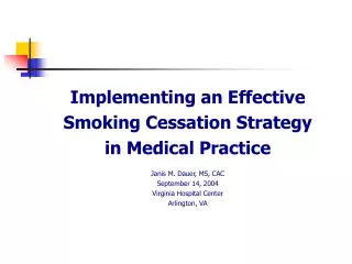 Implementing an Effective Smoking Cessation Strategy in Medical Practice Janis M. Dauer, MS, CAC September 14, 2004 Virg