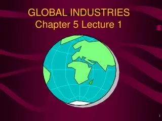 GLOBAL INDUSTRIES Chapter 5 Lecture 1
