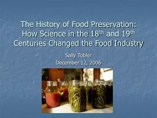 The History of Food Preservation: How Science in the 18 th and 19 th Centuries Changed the Food Industry