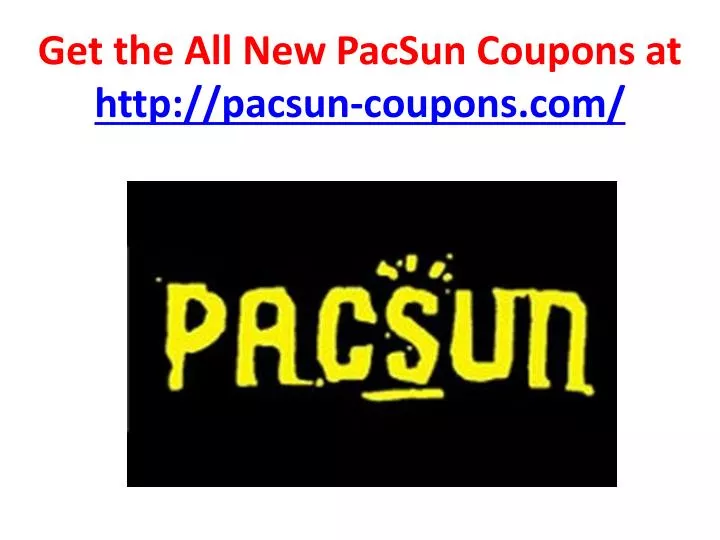 get the all new pacsun coupons at http pacsun coupons com
