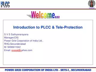 Introduction to PLCC &amp; Tele-Protection S V S Sathyanarayana Manager(OS) Power Grid Corporation of India Ltd., RHQ,Se