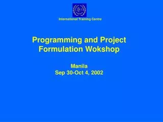 Programming and Project Formulation Wokshop Manila Sep 30-Oct 4, 2002