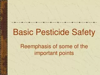 Basic Pesticide Safety Reemphasis of some of the important points