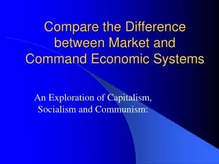 Compare the Difference between Market and Command Economic Systems