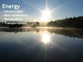 Energy - Introduction - Non-renewable - Renewables - Transportation