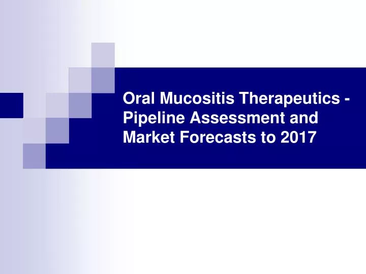 oral mucositis therapeutics pipeline assessment and market forecasts to 2017