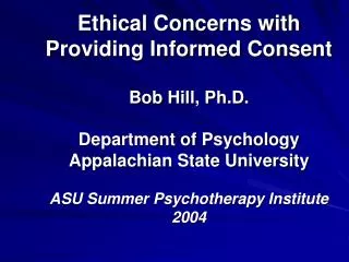 Ethical Concerns with Providing Informed Consent Bob Hill, Ph.D. Department of Psychology Appalachian State University A
