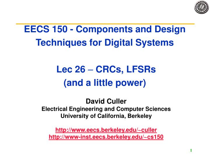 eecs 150 components and design techniques for digital systems lec 26 crcs lfsrs and a little power