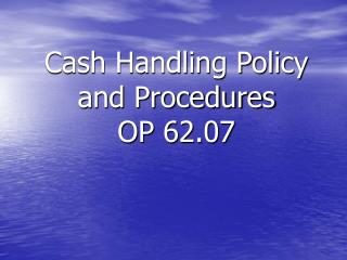 Cash Handling Policy and Procedures OP 62.07