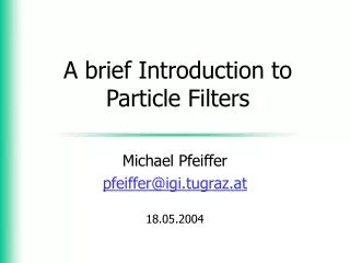 A brief Introduction to Particle Filters