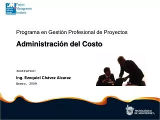 Programa en Gestión Profesional de Proyectos Administración del Costo Instructor: Ing. Ezequiel Chávez Alcaraz Ener