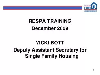 RESPA TRAINING December 2009 VICKI BOTT Deputy Assistant Secretary for Single Family Housing