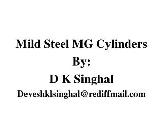 Mild Steel MG Cylinders By: D K Singhal Deveshklsinghal@rediffmail.com