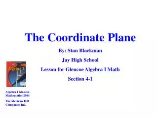 The Coordinate Plane By: Stan Blackman Jay High School Lesson for Glencoe Algebra I Math Section 4-1