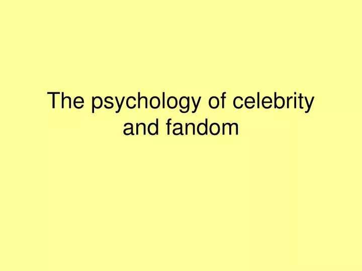 the psychology of celebrity and fandom