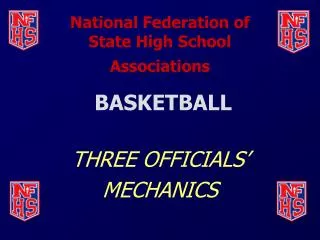 National Federation of State High School Associations BASKETBALL THREE OFFICIALS’ MECHANICS