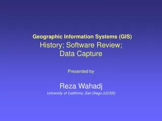 Geographic Information Systems (GIS) History; Software Review; Data Capture Presented by