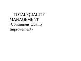 TOTAL QUALITY MANAGEMENT (Continuous Quality Improvement)