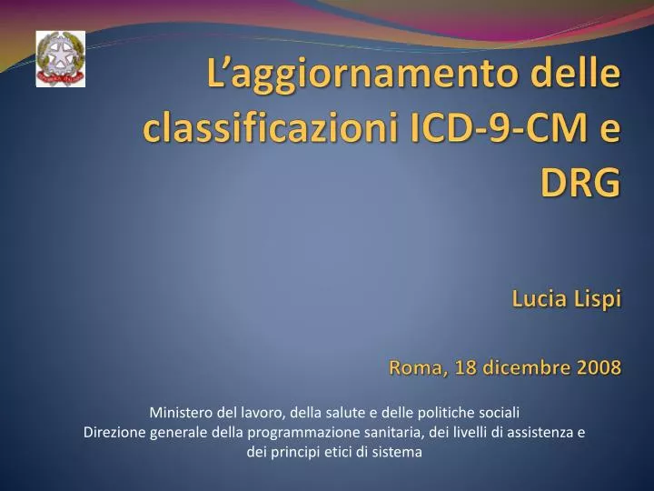 l aggiornamento delle classificazioni icd 9 cm e drg lucia lispi roma 18 dicembre 2008