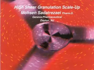 High Shear Granulation Scale-Up Mohsen Sadatrezaei Pharm.D. Geneva Pharmaceutical Dayton, NJ