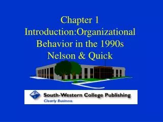 Chapter 1 Introduction:Organizational Behavior in the 1990s Nelson &amp; Quick