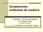 Componentes acidentais da madeira - slide 1