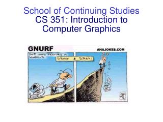 School of Continuing Studies CS 351: Introduction to Computer Graphics
