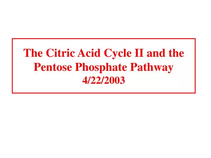 the citric acid cycle ii and the pentose phosphate pathway 4 22 2003