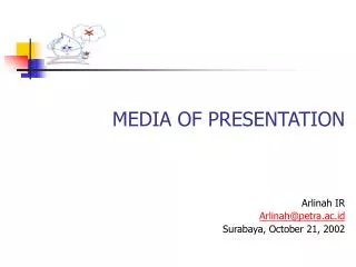 MEDIA OF PRESENTATION Arlinah IR Arlinah@petra.ac.id Surabaya, October 21, 2002