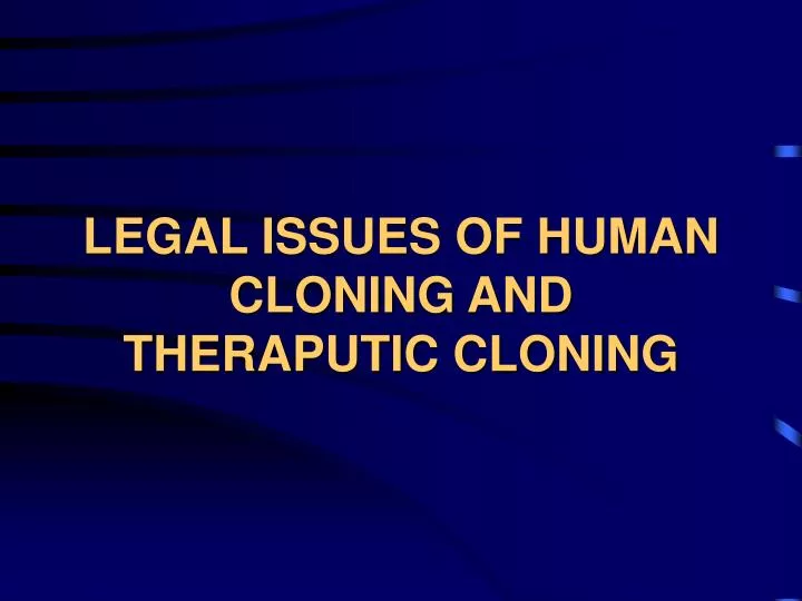 legal issues of human cloning and theraputic cloning