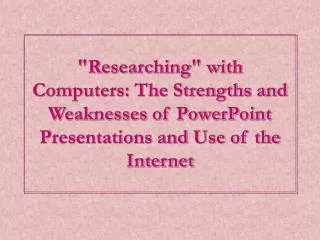 &quot;Researching&quot; with Computers: The Strengths and Weaknesses of PowerPoint Presentations and Use of the Internet