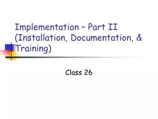 Implementation – Part II (Installation, Documentation, &amp; Training)