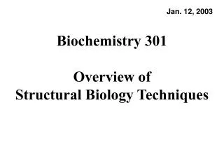 Biochemistry 301 Overview of Structural Biology Techniques