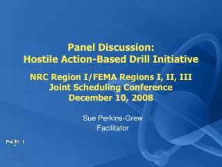 Panel Discussion: Hostile Action-Based Drill Initiative NRC Region I/FEMA Regions I, II, III Joint Scheduling Conferenc