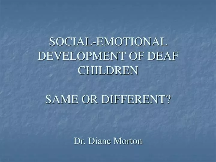 social emotional development of deaf children same or different dr diane morton