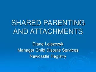 SHARED PARENTING AND ATTACHMENTS