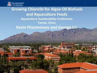 Growing Chlorella for Algae-Oil Biofuels and Aquaculture Feeds Aquaculture Sustainability Conference Yantai, China