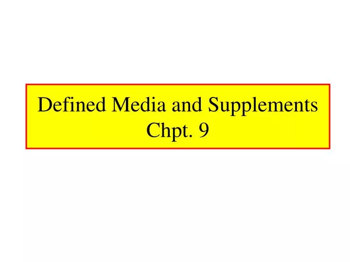 defined media and supplements chpt 9