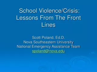 School Violence/Crisis: Lessons From The Front Lines Scott Poland, Ed.D. Nova Southeastern University National Emergency