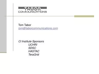 Tom Tabor tom@taborcommunications.com CI Institute Sponsors 	UCHRI 	SDSC 	HASTAC	 	TeraGrid