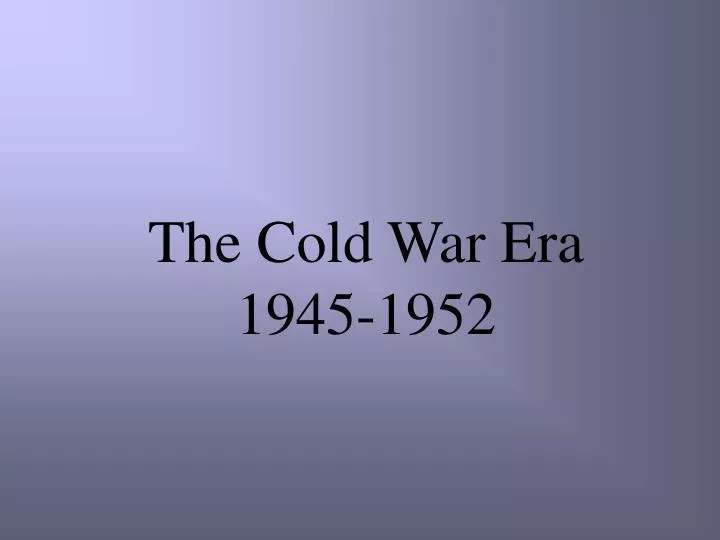 the cold war era 1945 1952