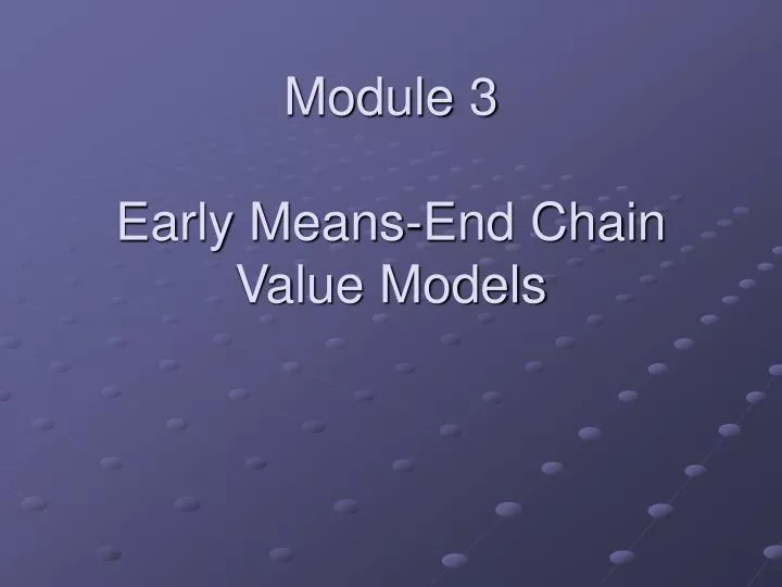 module 3 early means end chain value models