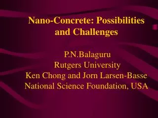 Nano-Concrete: Possibilities and Challenges P.N.Balaguru Rutgers University Ken Chong and Jorn Larsen-Basse National