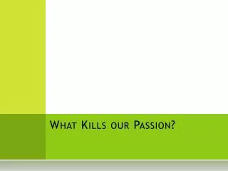 What Kills our Passion?