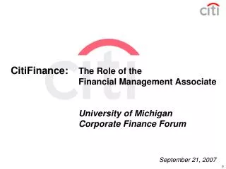 CitiFinance: 	 The Role of the 			Financial Management Associate 			University of Michigan 			Corporate Finance Forum