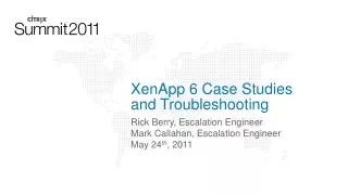 XenApp 6 Case Studies and Troubleshooting