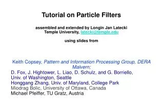 Tutorial on Particle Filters assembled and extended by Longin Jan Latecki Temple University, latecki@temple.edu using s