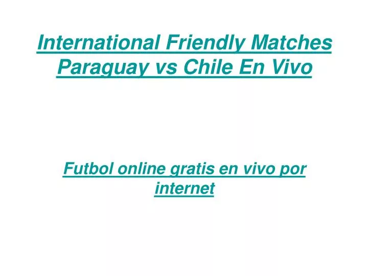 international friendly matches paraguay vs chile en vivo