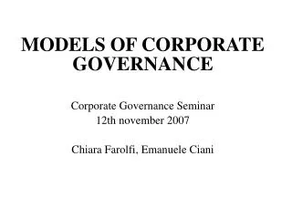 MODELS OF CORPORATE GOVERNANCE Corporate Governance Seminar 12th november 2007 Chiara Farolfi, Emanuele Ciani